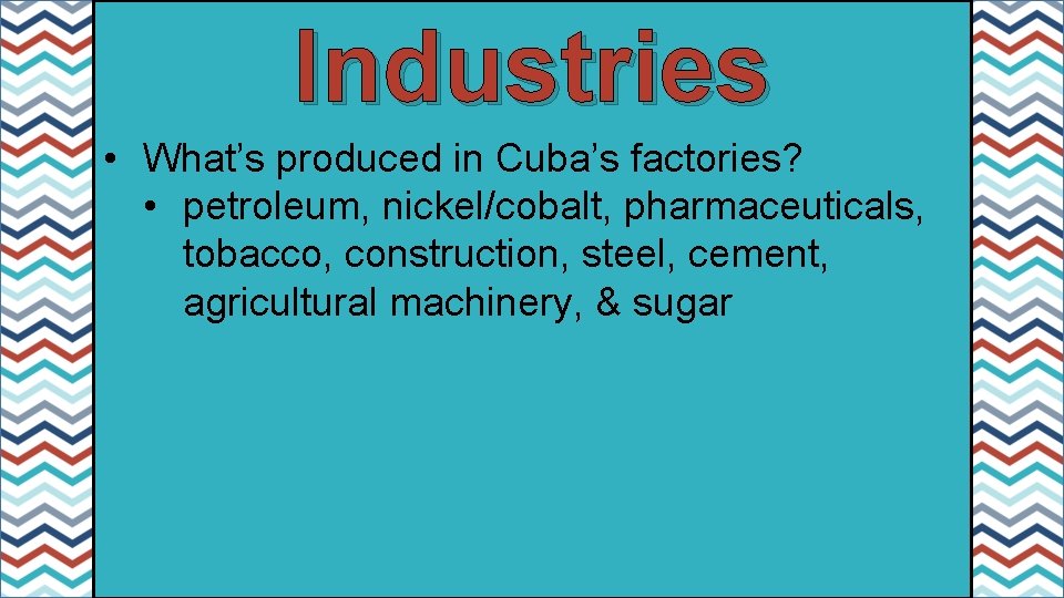 Industries • What’s produced in Cuba’s factories? • petroleum, nickel/cobalt, pharmaceuticals, tobacco, construction, steel,