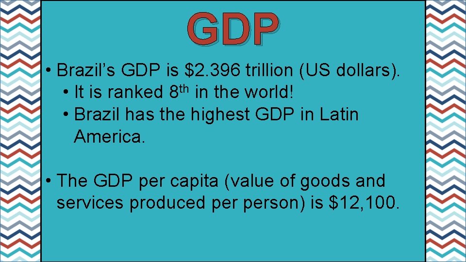 GDP • Brazil’s GDP is $2. 396 trillion (US dollars). • It is ranked