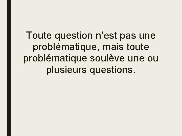 Toute question n’est pas une problématique, mais toute problématique soulève une ou plusieurs questions.