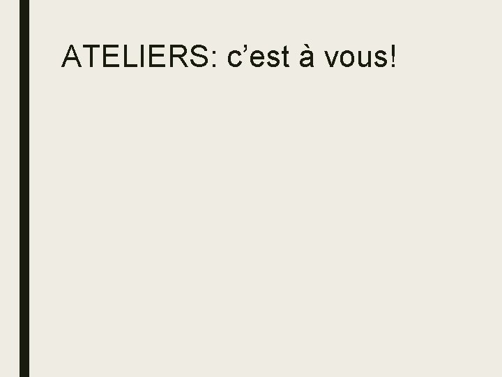 ATELIERS: c’est à vous! 
