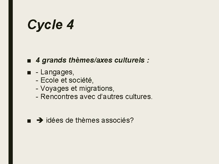 Cycle 4 ■ 4 grands thèmes/axes culturels : ■ - Langages, - Ecole et