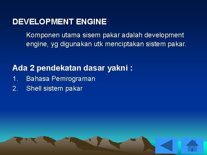 DEVELOPMENT ENGINE Komponen utama sisem pakar adalah development engine, yg digunakan utk menciptakan sistem
