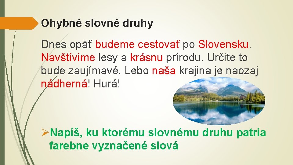 Ohybné slovné druhy Dnes opäť budeme cestovať po Slovensku. Navštívime lesy a krásnu prírodu.