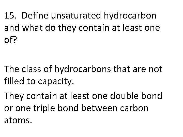 15. Define unsaturated hydrocarbon and what do they contain at least one of? The