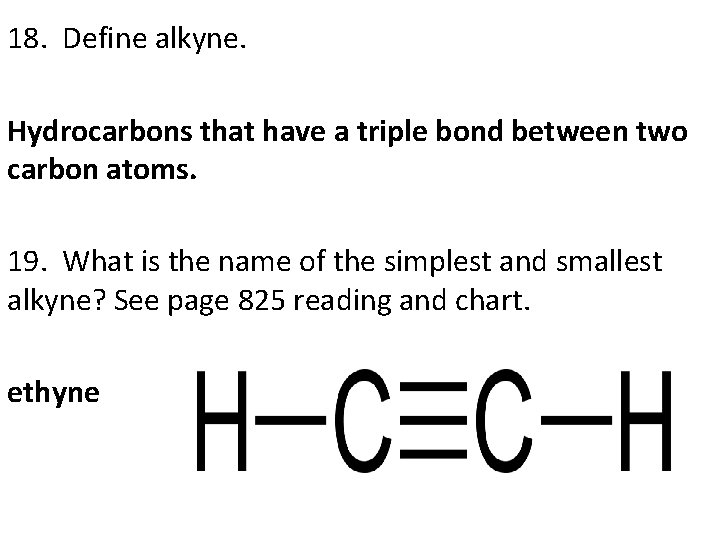 18. Define alkyne. Hydrocarbons that have a triple bond between two carbon atoms. 19.
