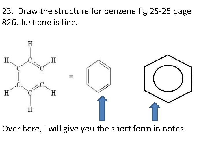 23. Draw the structure for benzene fig 25 -25 page 826. Just one is