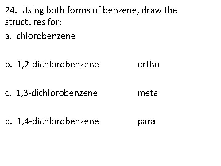 24. Using both forms of benzene, draw the structures for: a. chlorobenzene b. 1,