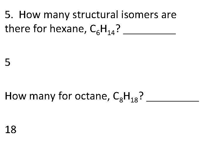 5. How many structural isomers are there for hexane, C 6 H 14? _____