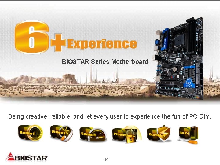 Value Proposition BIOSTAR Series Motherboard Being creative, reliable, and let every user to experience