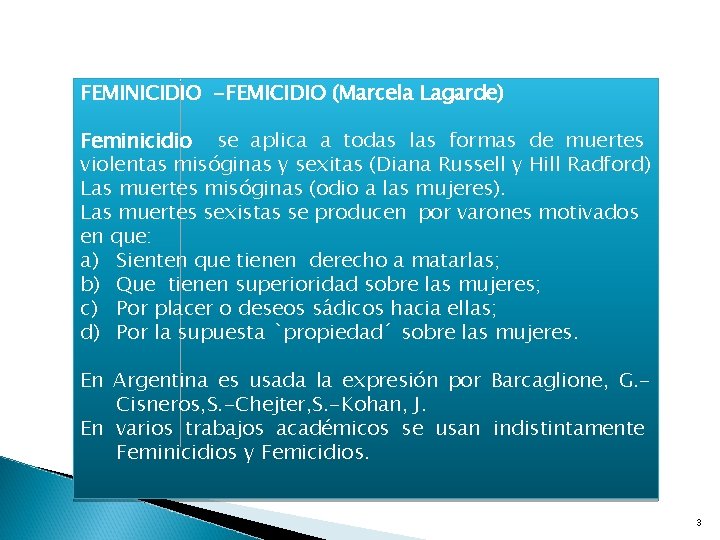 FEMINICIDIO -FEMICIDIO (Marcela Lagarde) Feminicidio se aplica a todas las formas de muertes violentas