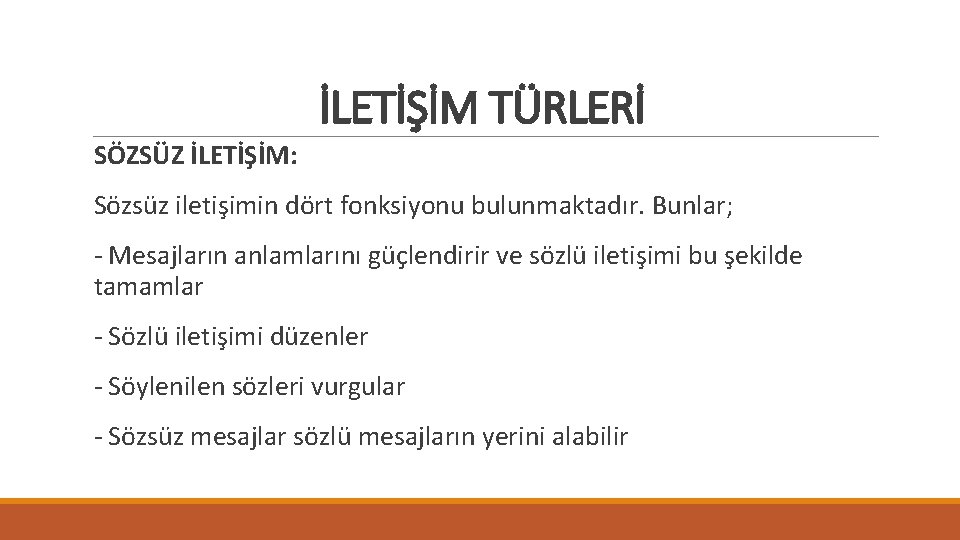 İLETİŞİM TÜRLERİ SÖZSÜZ İLETİŞİM: Sözsüz iletişimin dört fonksiyonu bulunmaktadır. Bunlar; - Mesajların anlamlarını güçlendirir