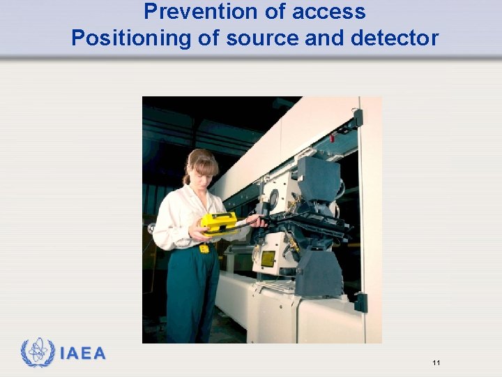 Prevention of access Positioning of source and detector IAEA 11 
