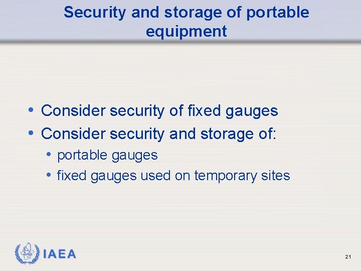 Security and storage of portable equipment • Consider security of fixed gauges • Consider