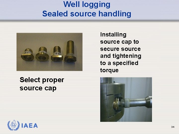 Well logging Sealed source handling Installing source cap to secure source and tightening to