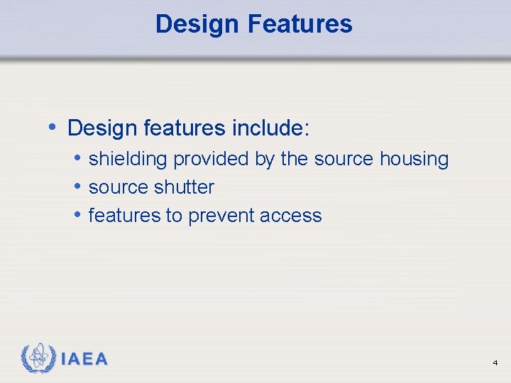Design Features • Design features include: • shielding provided by the source housing •