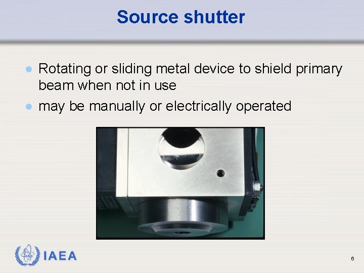 Source shutter l l Rotating or sliding metal device to shield primary beam when