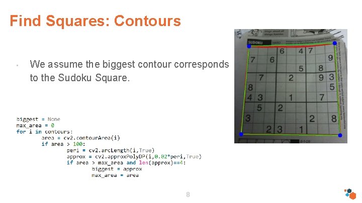 Find Squares: Contours • We assume the biggest contour corresponds to the Sudoku Square.