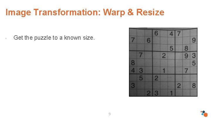 Image Transformation: Warp & Resize • Get the puzzle to a known size. 9
