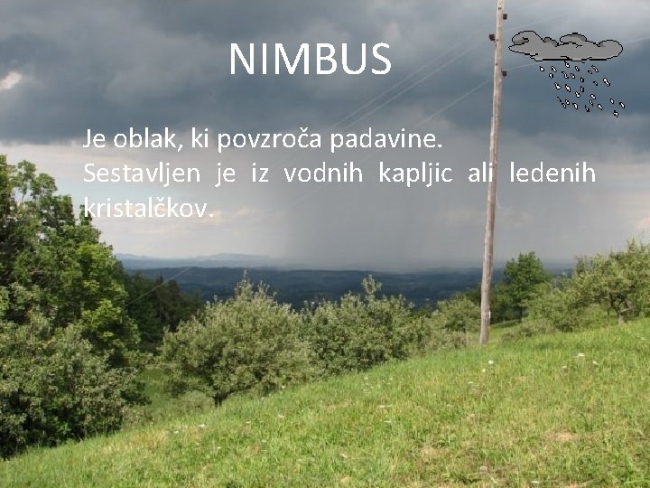 NIMBUS Je oblak, ki povzroča padavine. Sestavljen je iz vodnih kapljic ali ledenih kristalčkov.