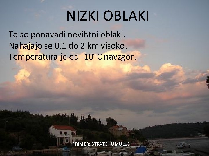 NIZKI OBLAKI NIZKI OBLAK To so ponavadi nevihtni oblaki. Nahajajo se 0, 1 do