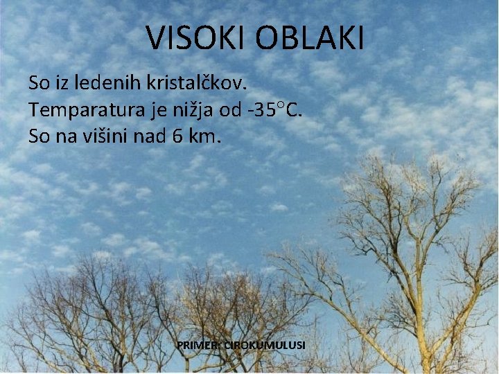 VISOKI OBLAKI So iz ledenih kristalčkov. Temparatura je nižja od -35 C. So na