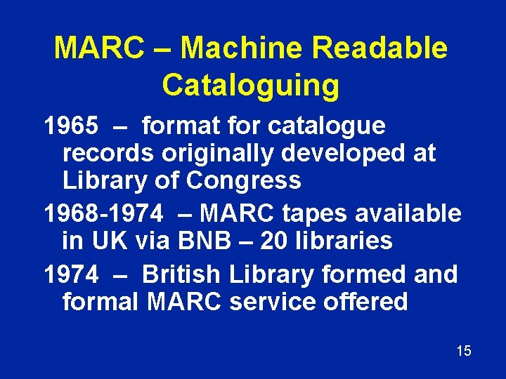 MARC – Machine Readable Cataloguing 1965 – format for catalogue records originally developed at