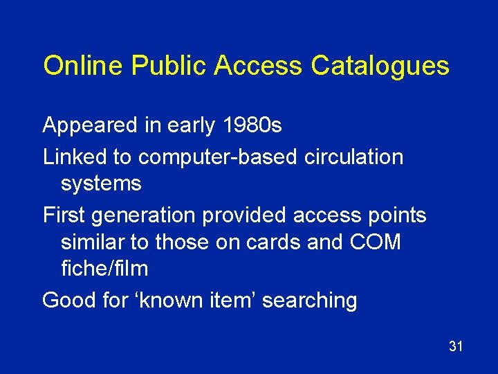Online Public Access Catalogues Appeared in early 1980 s Linked to computer-based circulation systems