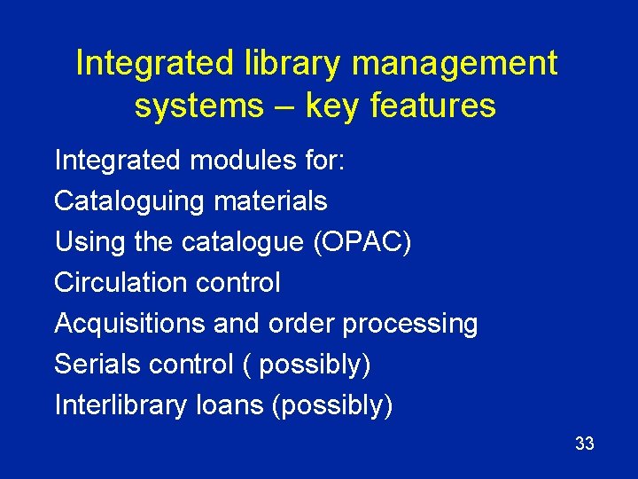 Integrated library management systems – key features Integrated modules for: Cataloguing materials Using the