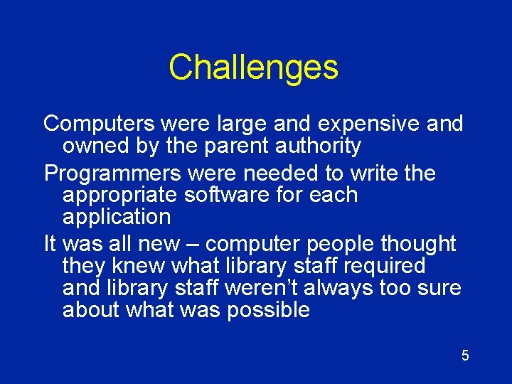 Challenges Computers were large and expensive and owned by the parent authority Programmers were