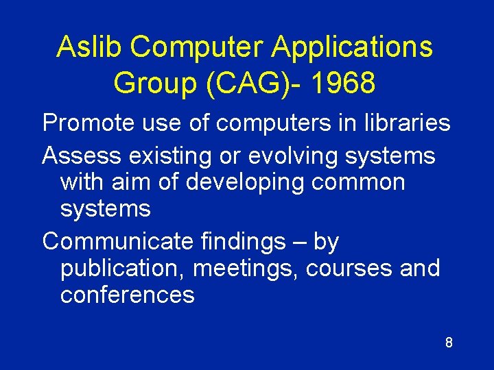 Aslib Computer Applications Group (CAG)- 1968 Promote use of computers in libraries Assess existing