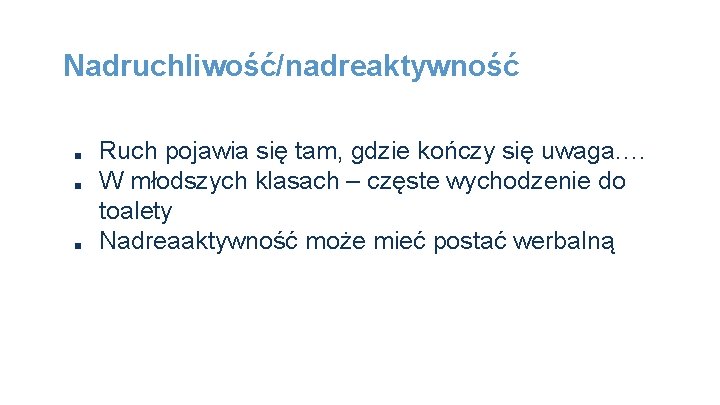 Nadruchliwość/nadreaktywność ■ ■ ■ Ruch pojawia się tam, gdzie kończy się uwaga…. W młodszych