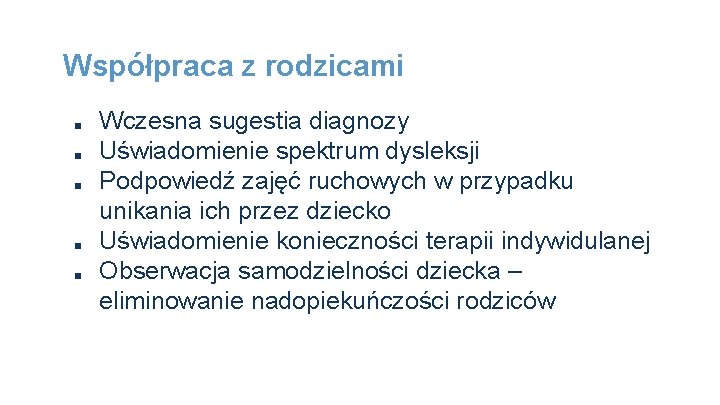 Współpraca z rodzicami ■ ■ ■ Wczesna sugestia diagnozy Uświadomienie spektrum dysleksji Podpowiedź zajęć