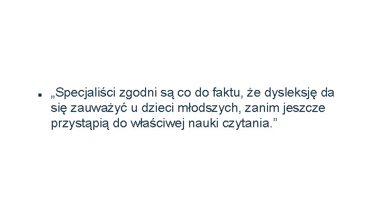 ■ „Specjaliści zgodni są co do faktu, że dysleksję da się zauważyć u dzieci