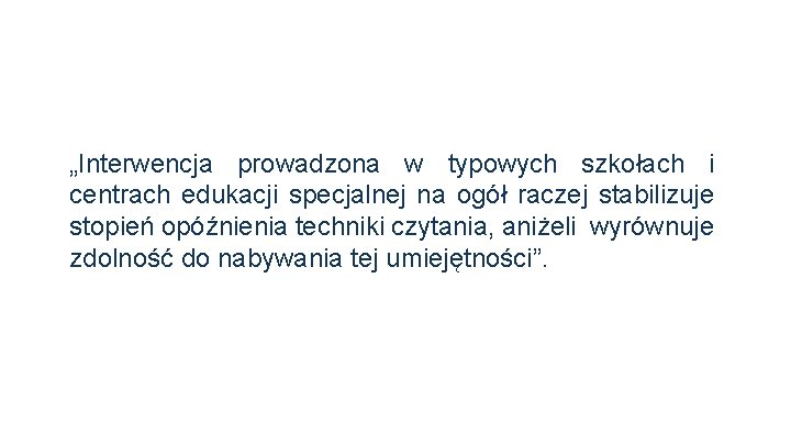 „Interwencja prowadzona w typowych szkołach i centrach edukacji specjalnej na ogół raczej stabilizuje stopień