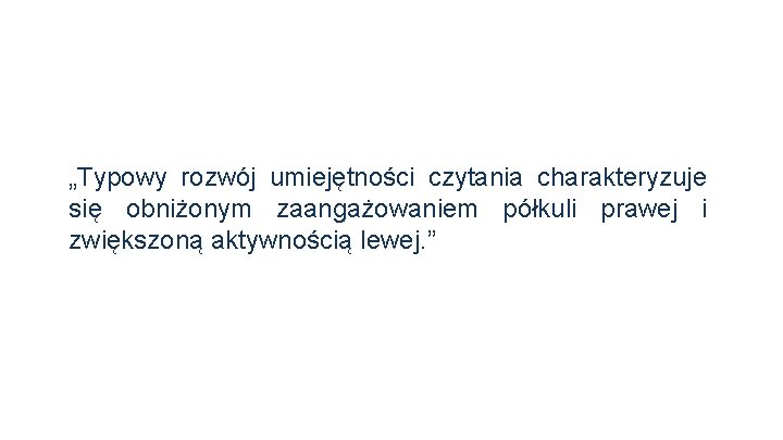 „Typowy rozwój umiejętności czytania charakteryzuje się obniżonym zaangażowaniem półkuli prawej i zwiększoną aktywnością lewej.