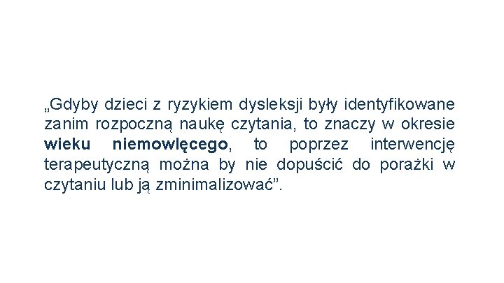 „Gdyby dzieci z ryzykiem dysleksji były identyfikowane zanim rozpoczną naukę czytania, to znaczy w