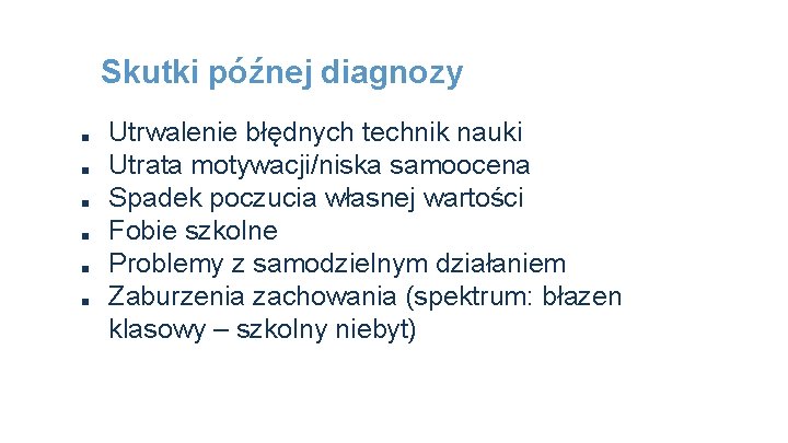 Skutki późnej diagnozy ■ ■ ■ Utrwalenie błędnych technik nauki Utrata motywacji/niska samoocena Spadek