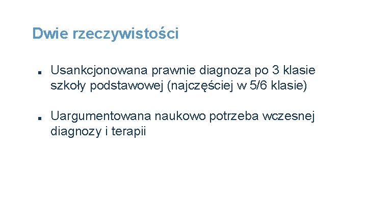 Dwie rzeczywistości ■ ■ Usankcjonowana prawnie diagnoza po 3 klasie szkoły podstawowej (najczęściej w