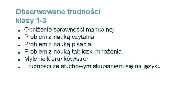 Obserwowane trudności klasy 1 -3 ■ ■ ■ Obniżenie sprawności manualnej Problem z nauką