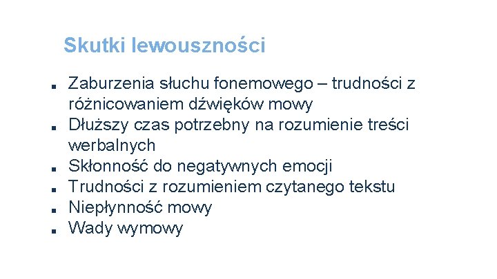 Skutki lewouszności ■ ■ ■ Zaburzenia słuchu fonemowego – trudności z różnicowaniem dźwięków mowy