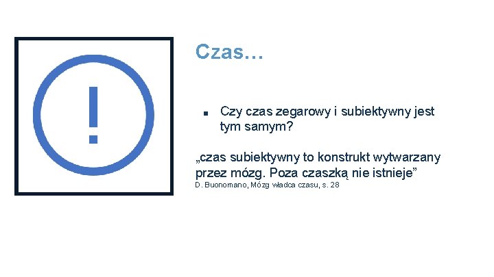 Czas… ■ Czy czas zegarowy i subiektywny jest tym samym? „czas subiektywny to konstrukt