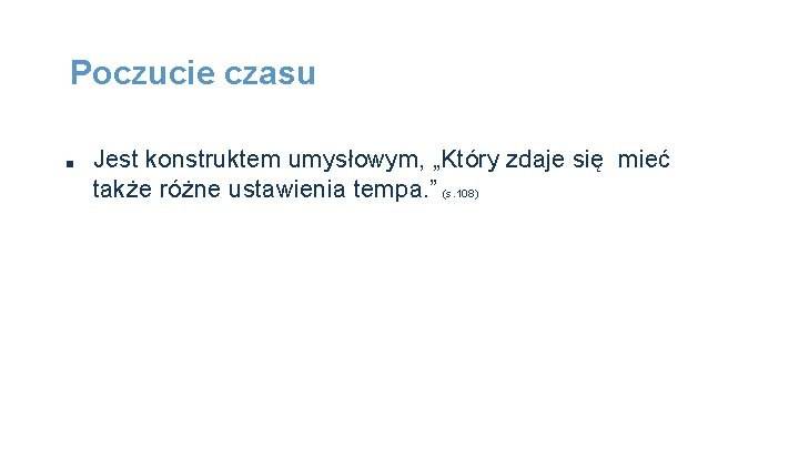 Poczucie czasu ■ Jest konstruktem umysłowym, „Który zdaje się mieć także różne ustawienia tempa.