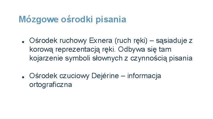 Mózgowe ośrodki pisania ■ ■ Ośrodek ruchowy Exnera (ruch ręki) – sąsiaduje z korową