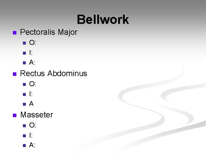 Bellwork n Pectoralis Major n n Rectus Abdominus n n O: I: A: O: