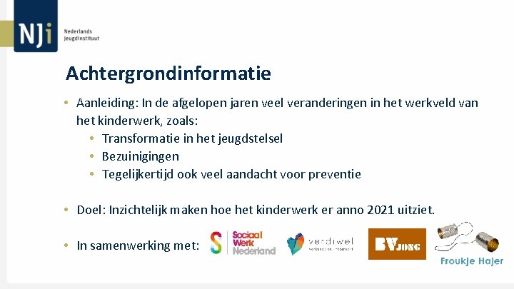 Achtergrondinformatie • Aanleiding: In de afgelopen jaren veel veranderingen in het werkveld van het