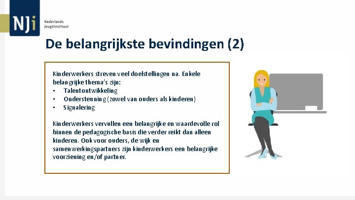 De belangrijkste bevindingen (2) Kinderwerkers streven veel doelstellingen na. Enkele belangrijke thema’s zijn: •