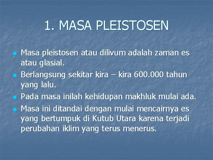 1. MASA PLEISTOSEN n n Masa pleistosen atau dilivum adalah zaman es atau glasial.