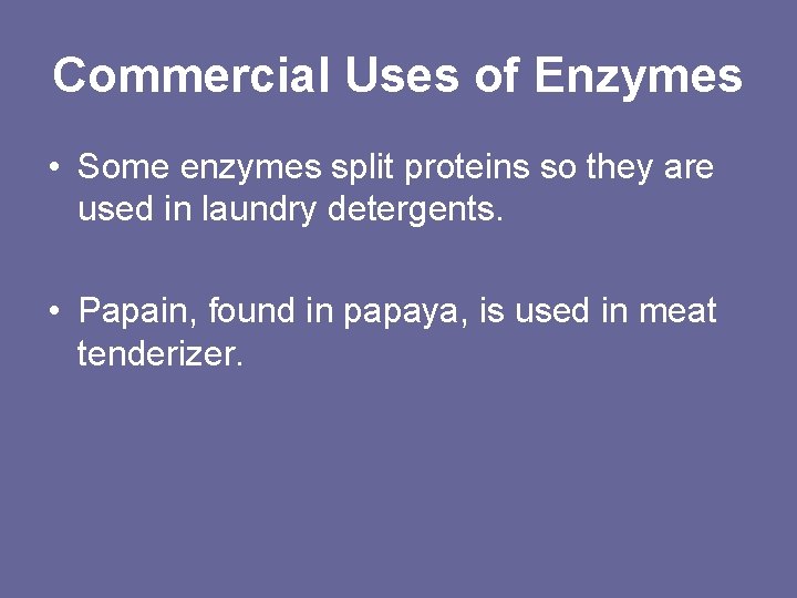 Commercial Uses of Enzymes • Some enzymes split proteins so they are used in