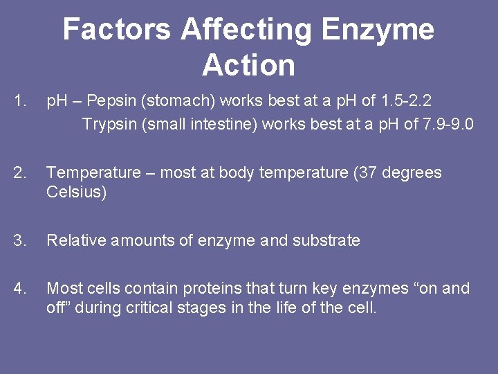 Factors Affecting Enzyme Action 1. p. H – Pepsin (stomach) works best at a