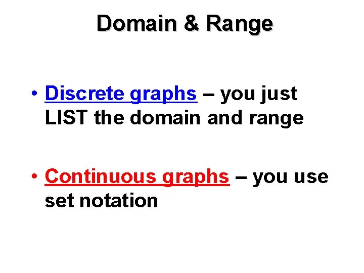 Domain & Range • Discrete graphs – you just LIST the domain and range